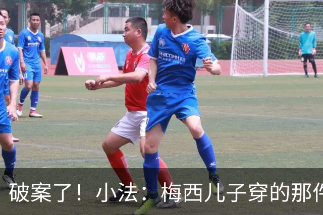 破案了！小法：梅西儿子穿的那件科莫球衣我送的，但没想到他会发