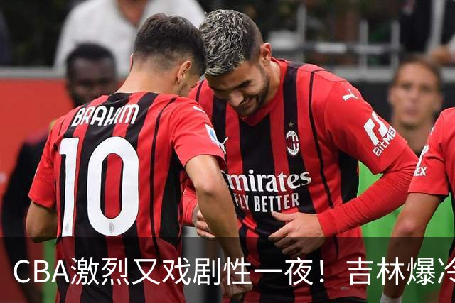 CBA激烈又戏剧性一夜！吉林爆冷辽篮苦主：广东“惨胜”倒数第一